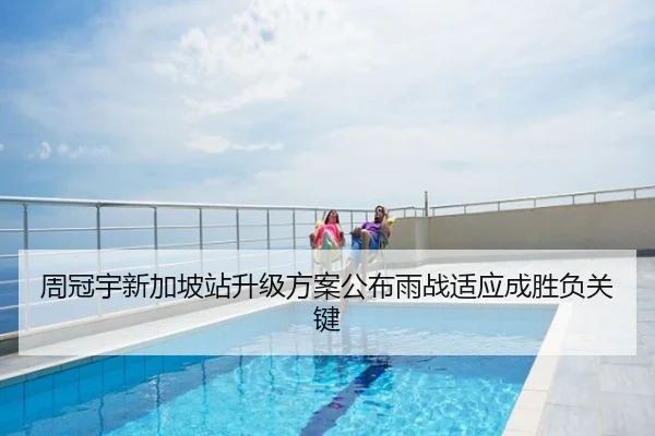 周冠宇新加坡站升级方案公布雨战适应成胜负关键